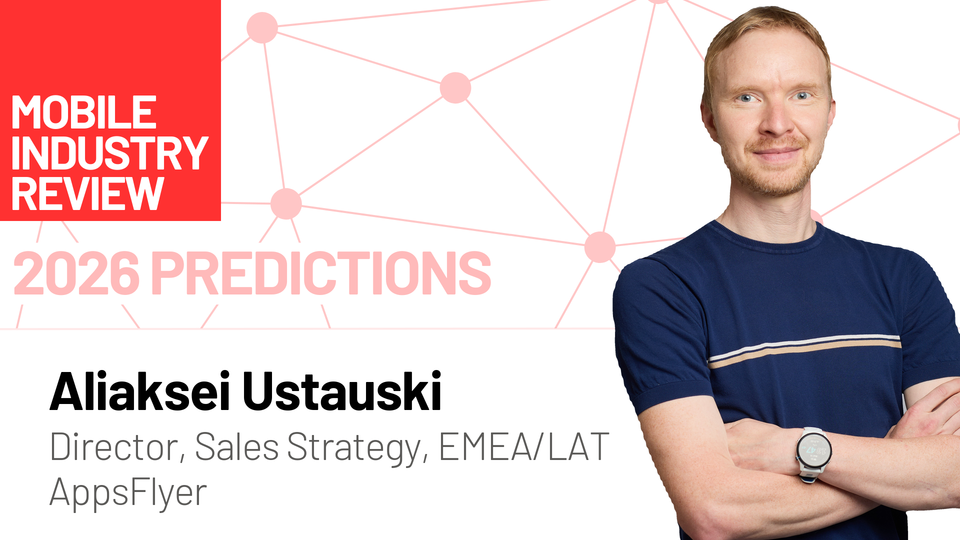 2026 Mobile Industry Predictions: Insights from Aliaksei Ustauski of AppsFlyer